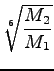 $\displaystyle \sqrt[6]{{\frac{M_2}{M_1}}}$
