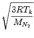 $\displaystyle \sqrt{{\frac{3RT_k}{M_{N_2}}}}$
