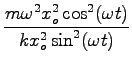 $\displaystyle {\frac{{m \omega^2 x_o^2 \cos^2(\omega t)}}{{kx_o^2\sin^2(\omega t)}}}$