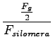 $\displaystyle {\frac{{\frac{F_g}{2}}}{{F_{silomera}}}}$